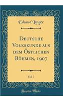 Deutsche Volkskunde Aus Dem ï¿½stlichen Bï¿½hmen, 1907, Vol. 7 (Classic Reprint)