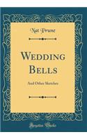 Wedding Bells: And Other Sketches (Classic Reprint)