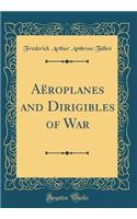 Aï¿½roplanes and Dirigibles of War (Classic Reprint)