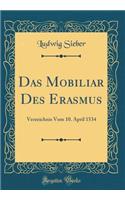 Das Mobiliar Des Erasmus: Verzeichnis Vom 10. April 1534 (Classic Reprint)