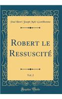 Robert le Ressuscité, Vol. 2 (Classic Reprint)