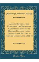 Annual Report of the Curator of the Museum of Comparative Zoölogy at Harvard College, to the President and Fellows of Harvard College, for 1877-78 (Classic Reprint)