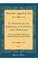 El Palacio de los Crímenes, ó el Pueblo y Sus Opresores, Vol. 1: Tercera y Última Época de María la Hija de un Jornalero (Classic Reprint)