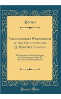 Vollstï¿½ndiges Wï¿½rterbuch Zu Den Gedichten Des Q. Horatius Flaccus: Mit Besonderer Berï¿½cksichtigung Der Schwierigeren Stellen Fï¿½r Den Schul-Und Privatgebrauch (Classic Reprint): Mit Besonderer Berï¿½cksichtigung Der Schwierigeren Stellen Fï¿½r Den Schul-Und Privatgebrauch (Classic Reprint)