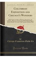Columbian Exposition and Chicago's Wonders: With Visitor's Guide to Theatres, Panoramas, Art Galleries, Museums, Cycloramas; With Indexed Map to Streets, Hotels, Car Lines, Lake Steamers, Jack