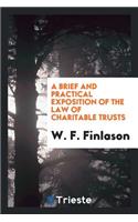 A Brief and Practical Exposition of the Law of Charitable Trusts: With Special Reference to the ...