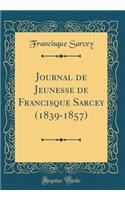 Journal de Jeunesse de Francisque Sarcey (1839-1857) (Classic Reprint)