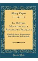 La Maîtres Musiciens de la Renaissance Française: Claude le Jeune, Pseaumes en Vers Mezurez; 3e Fascicule (Classic Reprint)