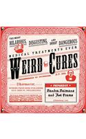 Weird Cures: The Most Hilarious, Disgusting and Downright Dangerous Medical Treatments Ever