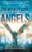 Divinity Code to Understanding Angels: An A to Z Guide to God's Angelic Host
