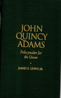 John Quincy Adams: Policymaker for the Union(Biographies in American Foreign Policy)