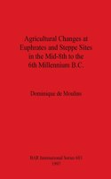 Agricultural Changes at Euphrates and Steppe Sites in the Mid-8th to the 6th Millennium B.C.