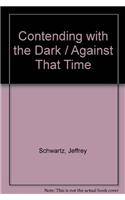 Contending with the Dark / Against That Time