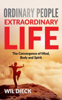 Ordinary People, Extraordinary Life: The Convergence of Mind, Body and Spirit