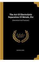 Art Of Electrolytic Separation Of Metals, Etc