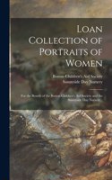 Loan Collection of Portraits of Women: for the Benefit of the Boston Children's Aid Society and the Sunnyside Day Nursery ..