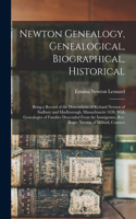 Newton Genealogy, Genealogical, Biographical, Historical; Being a Record of the Descendants of Richard Newton of Sudbury and Marlborough, Massachusetts 1638, With Genealogies of Families Descended From the Immigrants, Rev. Roger Newton of Milford,