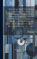 Nouveau Traité Général Élémentaire, Pratique Et Théorique D'horlogerie Pour Les Usages Civils Et Astronomiques Suivant Les Principes Des Meilleurs Auteurs Et Progrès Récents De La Science Et De L'art...