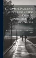 Hombre Practico O Discursos Varios Sobre Su Conocimiento Y Enseñanza