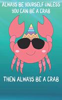 Always Be Yourself Unless You Can Be A Crabs Then Always Be A Crabs: Cute Crabs Lovers Journal / Notebook / Diary / Birthday Gift (6x9 - 110 Blank Lined Pages)