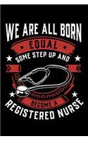 We Are All Born Equal Some Step Up And Become A Registered Nurse