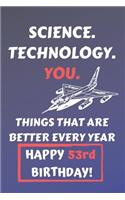 Science. Technology. You. Things That Are Better Every Year Happy 53rd Birthday: Cute 53rd Birthday Science. Technology. You. Things That Are Better Every Year Card Quote Journal / Notebook / Diary / Greetings / Appreciation Gift