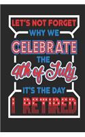 Let's Not Forget Why We Celebrate The 4th of July It's The Day I Retired