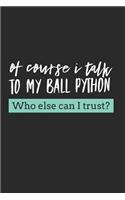 Of Course I Talk To My Ball Python Who Else Can I Trust