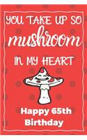 You Take Up So Mushroom In My Heart Happy 65th Birthday