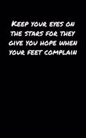 Keep Your Eyes On The Stars For They Give You Hope When Your Feet Complain