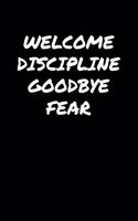 Welcome Discipline Goodbye Fear