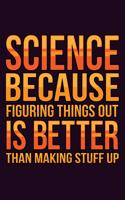 science Because Figuring Things Out Is Better Than Making stuff Up