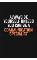 Always Be Yourself Unless You Can Be A Communication Specialist