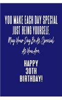 You Make Each Day Special Just Being Yourself. May Your Day Be As Special As You Are. Happy 30th Birthday!