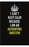 I Can&#65533;t Keep Calm Because I Am An Accounting Director: Career journal, notebook and writing journal for encouraging men, women and kids. A framework for building your career.