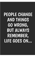 People Change And Things Go Wrong But Always Remember Life Goes On