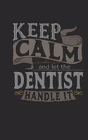 Keep Calm and Let the Dentist Handle It: Dentist Notebook Dentist Journal Handlettering Logbook 110 Journal Paper Pages 6 X 9