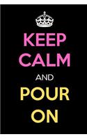 Keep Calm and Pour on: Keep Calm Journal Notebooks as Birthday, Anniversary, Christmas, Graduation Gifts for Girls and Women