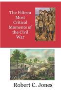 Fifteen Most Critical Moments of the Civil War