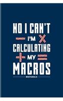 No I Can't I'm Calculating My Macros: Funny Diet Keto Genic Journal for High Fat Low Carb, Fasting Recipes & Dieting Plan Fans - 6x9 - 100 Blank Lined Pages