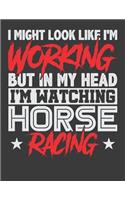 I Might Look Like I'm Working But In My Head I'm Watching Horse Racing