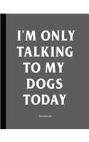 I'm Only Talking To My Dogs Today