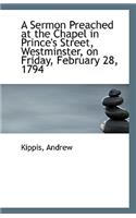 A Sermon Preached at the Chapel in Prince's Street, Westminster, on Friday, February 28, 1794
