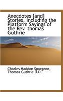 Anecdotes [And] Stories, Including the Platform Sayings of the REV. Thomas Guthrie