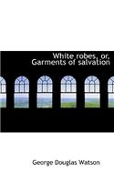 White Robes, Or, Garments of Salvation