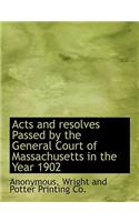 Acts and Resolves Passed by the General Court of Massachusetts in the Year 1902