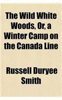 The Wild White Woods, Or, a Winter Camp on the Canada Line