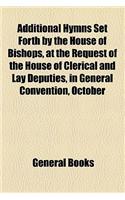 Additional Hymns Set Forth by the House of Bishops, at the Request of the House of Clerical and Lay Deputies, in General Convention, October: (English)