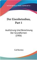 Der Eisenbetonbau, Part 1: Ausfuhrung Und Berechnung Der Grundformen (1906)