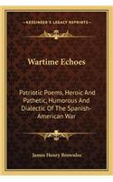Wartime Echoes: Patriotic Poems, Heroic And Pathetic, Humorous And Dialectic Of The Spanish-American War(English)
